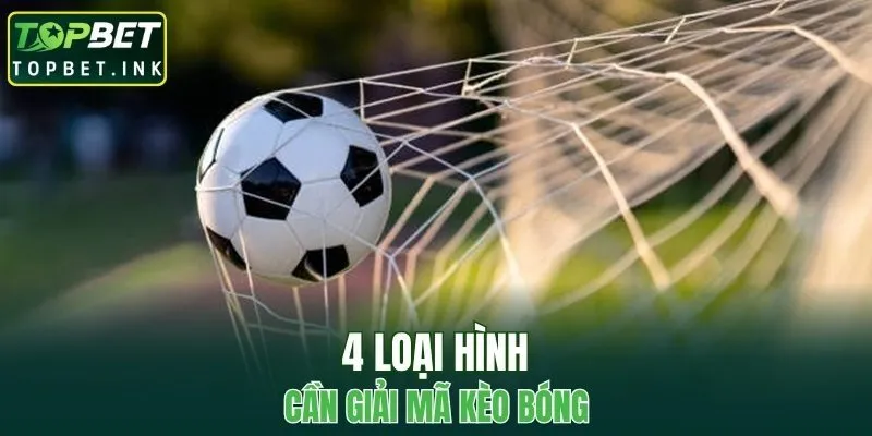 4 loại hình cần giải mã kèo bóng
