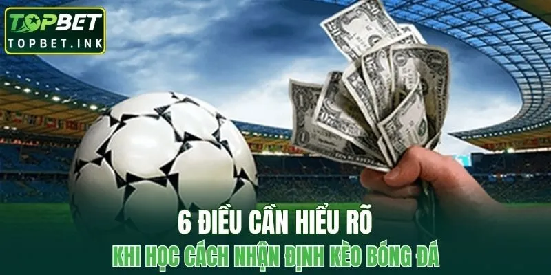 6 điều cần hiểu rõ khi học cách nhận định kèo bóng đá