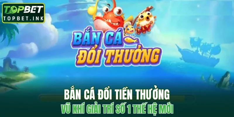 Bắn Cá Đổi Tiền Thưởng