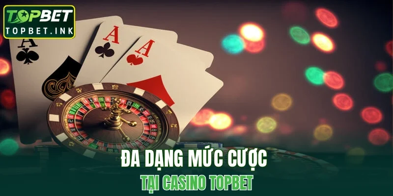 Đa dạng mức cược tại Casino TOPBET
