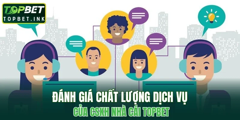 Đánh giá chất lượng dịch vụ của CSKH nhà cái TOPBET