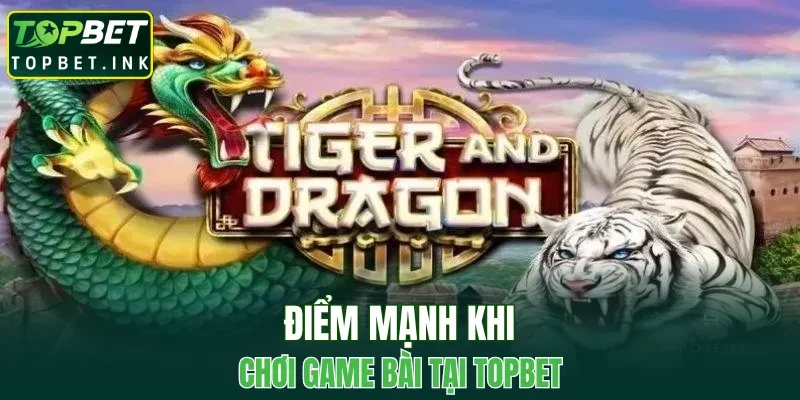 Điểm mạnh khi chơi game bài tại TOPBET