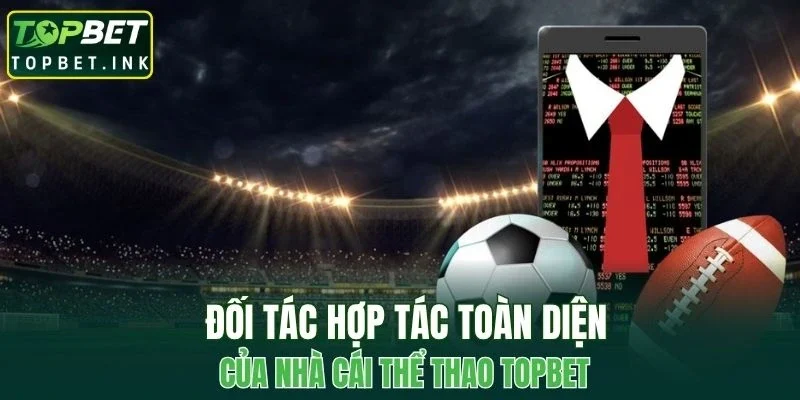 Đối tác hợp tác toàn diện của nhà cái thể thao TOPBET