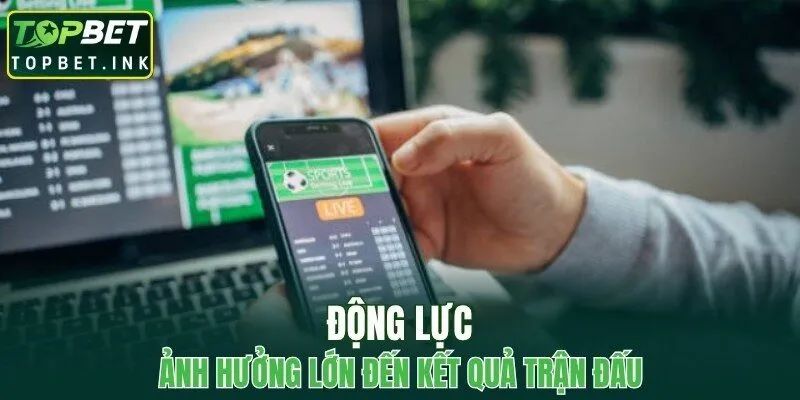 Động lực ảnh hưởng lớn đến kết quả trận đấu
