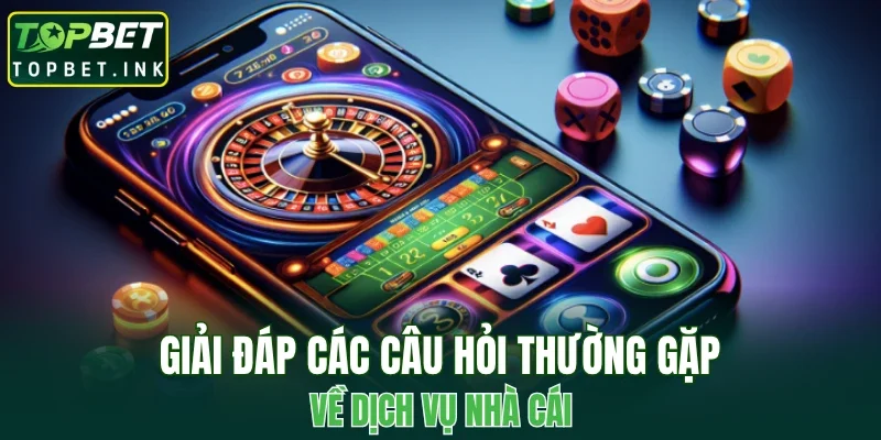 Giải đáp các câu hỏi thường gặp về dịch vụ nhà cái