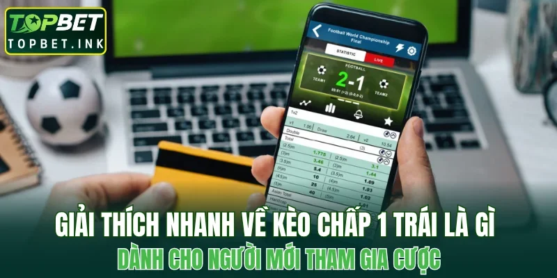 Giải thích nhanh về kèo chấp 1 trái là gì cho người mới