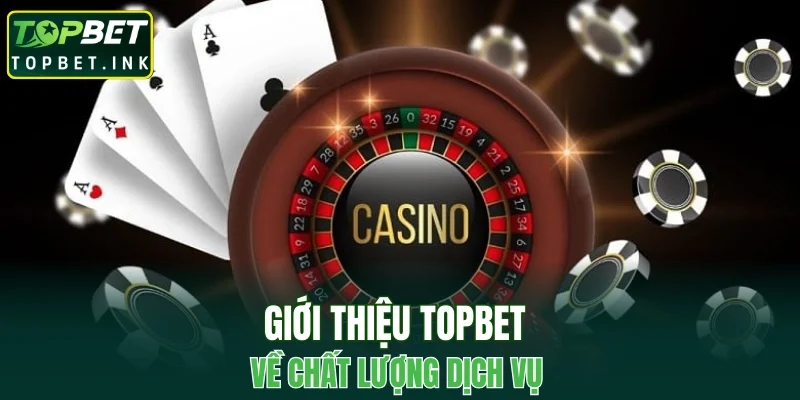 Giới thiệu TOPBET về chất lượng dịch vụ