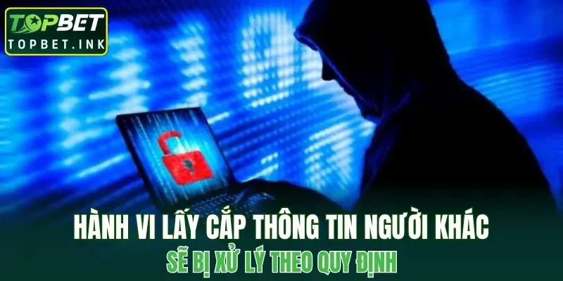 Hành vi lấy cắp thông tin người khác sẽ bị xử lý theo quy định