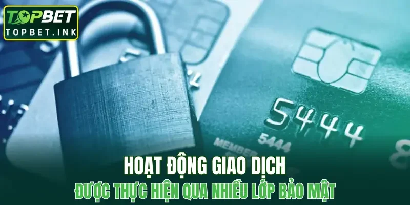 Hoạt động giao dịch được thực hiện qua nhiều lớp bảo mật