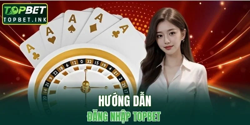 Hướng dẫn đăng nhập TOPBET đơn giản trong vài bước