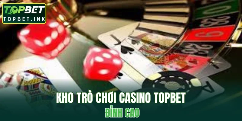 Kho trò chơi casino TOPBET đỉnh cao
