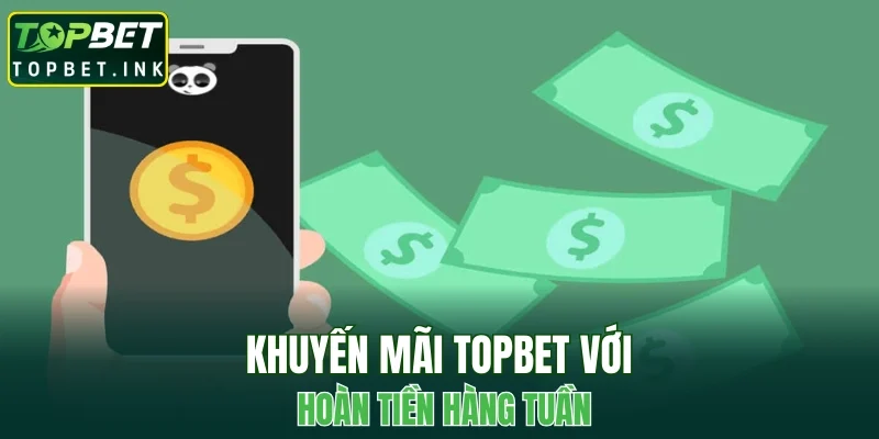 Khuyến mãi TOPBET với hoàn tiền hàng tuần