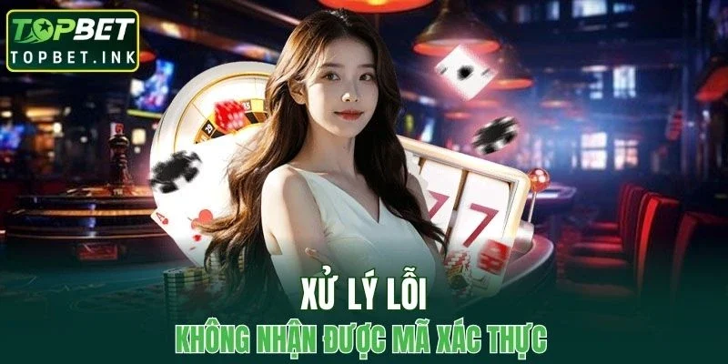 Lỗi không nhận được mã xác thực qua điện thoại hoặc email