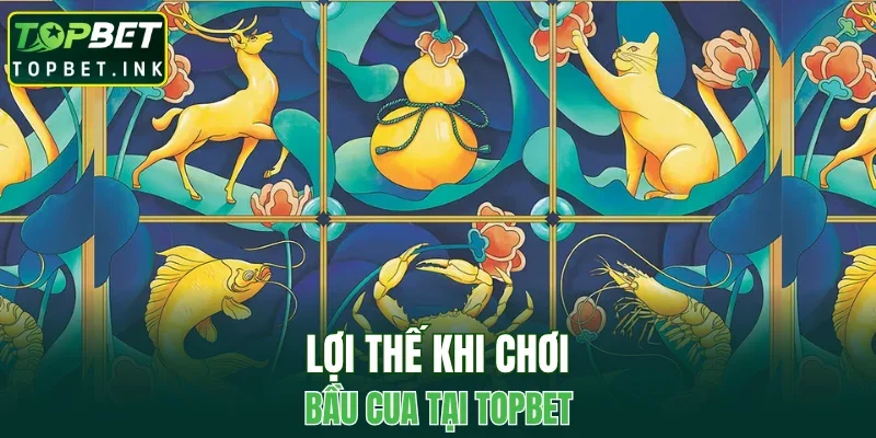Lợi thế khi chơi Bầu Cua tại TOPBET
