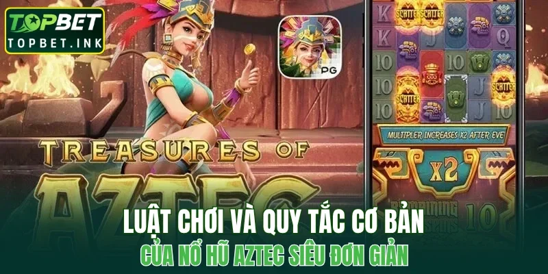 Luật chơi và quy tắc cơ bản của nổ hũ Aztec siêu đơn giản