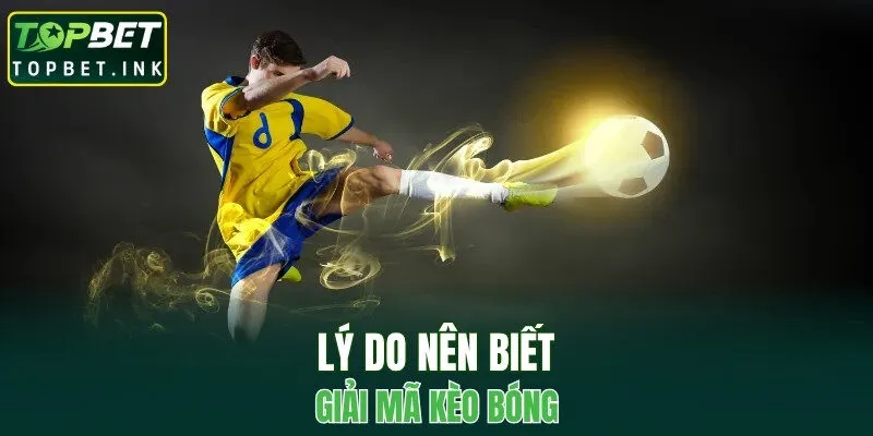 Lý do nên biết giải mã kèo bóng