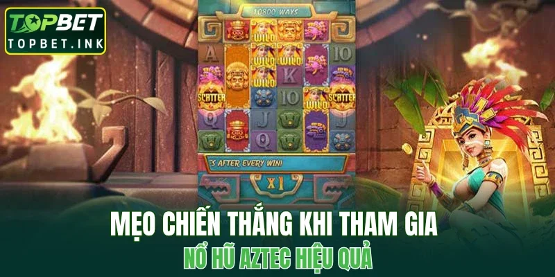 Mẹo chiến thắng khi tham gia nổ hũ Aztec hiệu quả