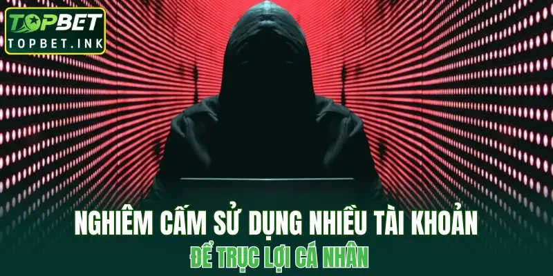 Nghiêm cấm sử dụng nhiều tài khoản để trục lợi cá nhân