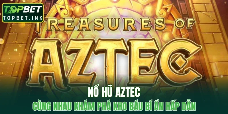 Nổ Hũ Aztec