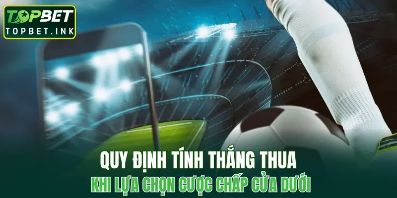 Quy định tính thắng thua khi lựa chọn cược chấp cửa dưới