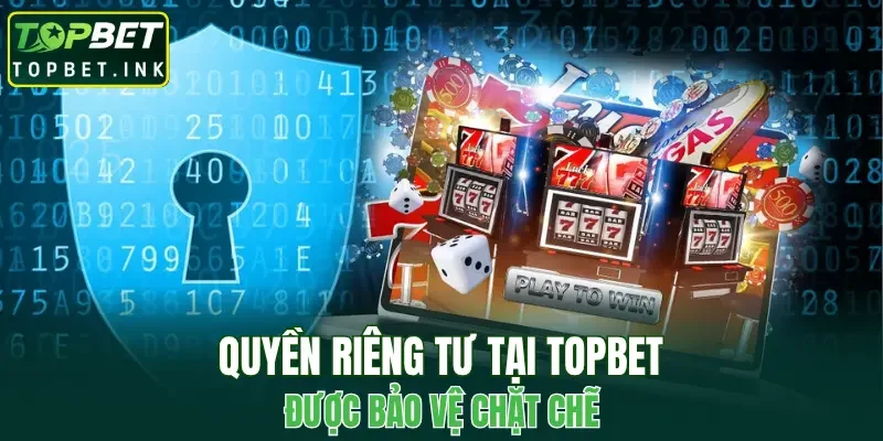 Quyền riêng tư tại TOPBET được bảo vệ chặt chẽ