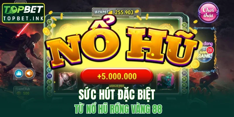 Sức hút đặc biệt từ nổ hũ rồng vàng 88