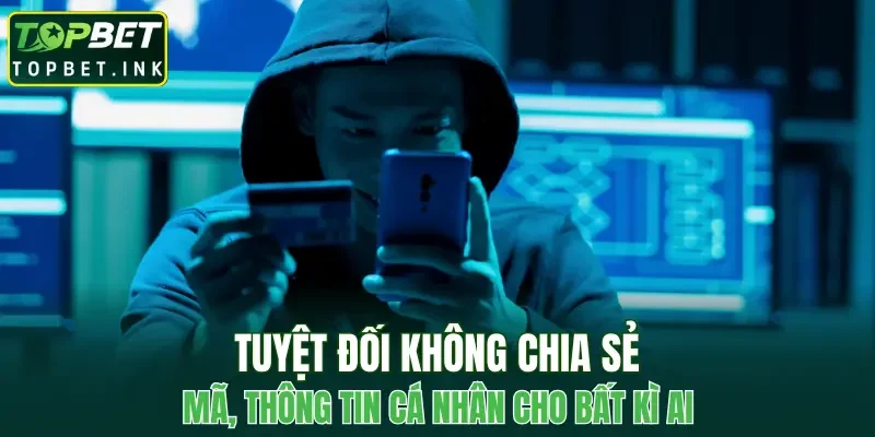 Tuyệt đối không chia sẻ mã, thông tin cá nhân cho bất kì ai